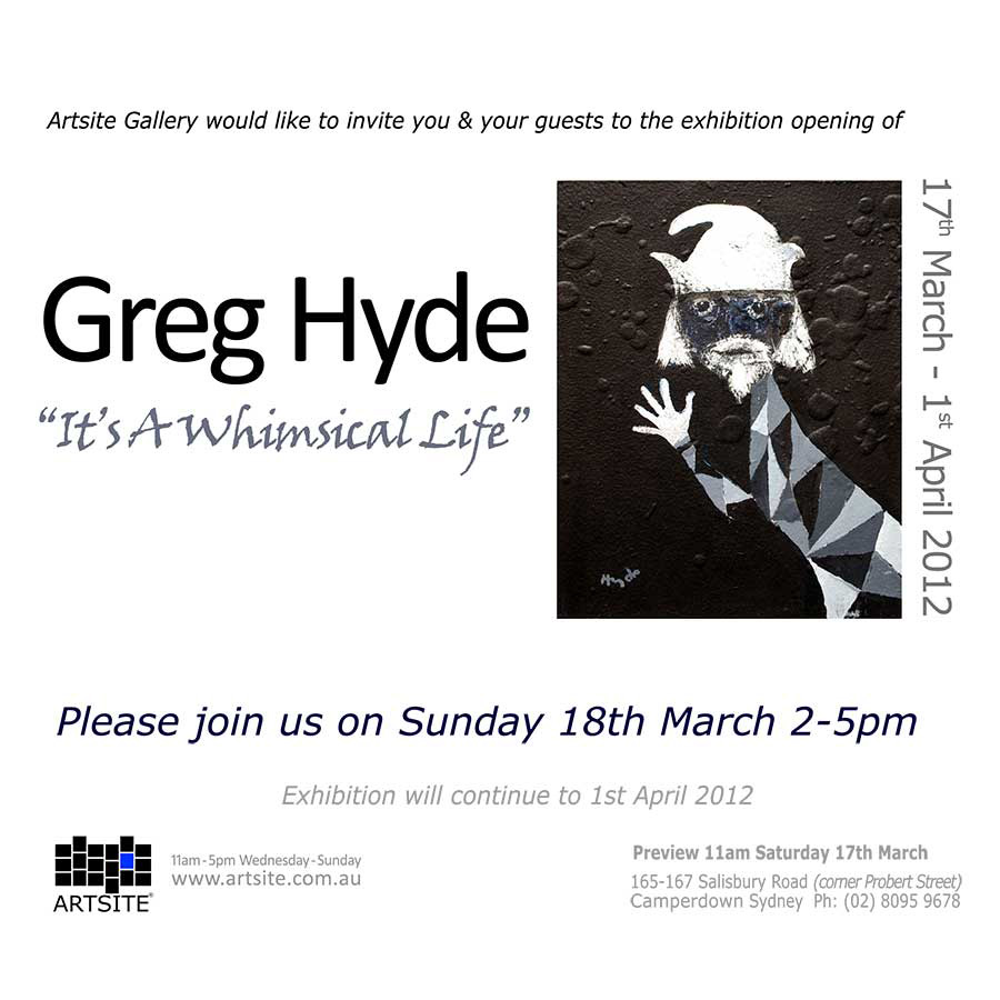 Greg Hyde ~ It's a Whimsical Life. 7 March - 01 April 2012. Solo Exhibition Archive. Artsite Contemporary Australia.
