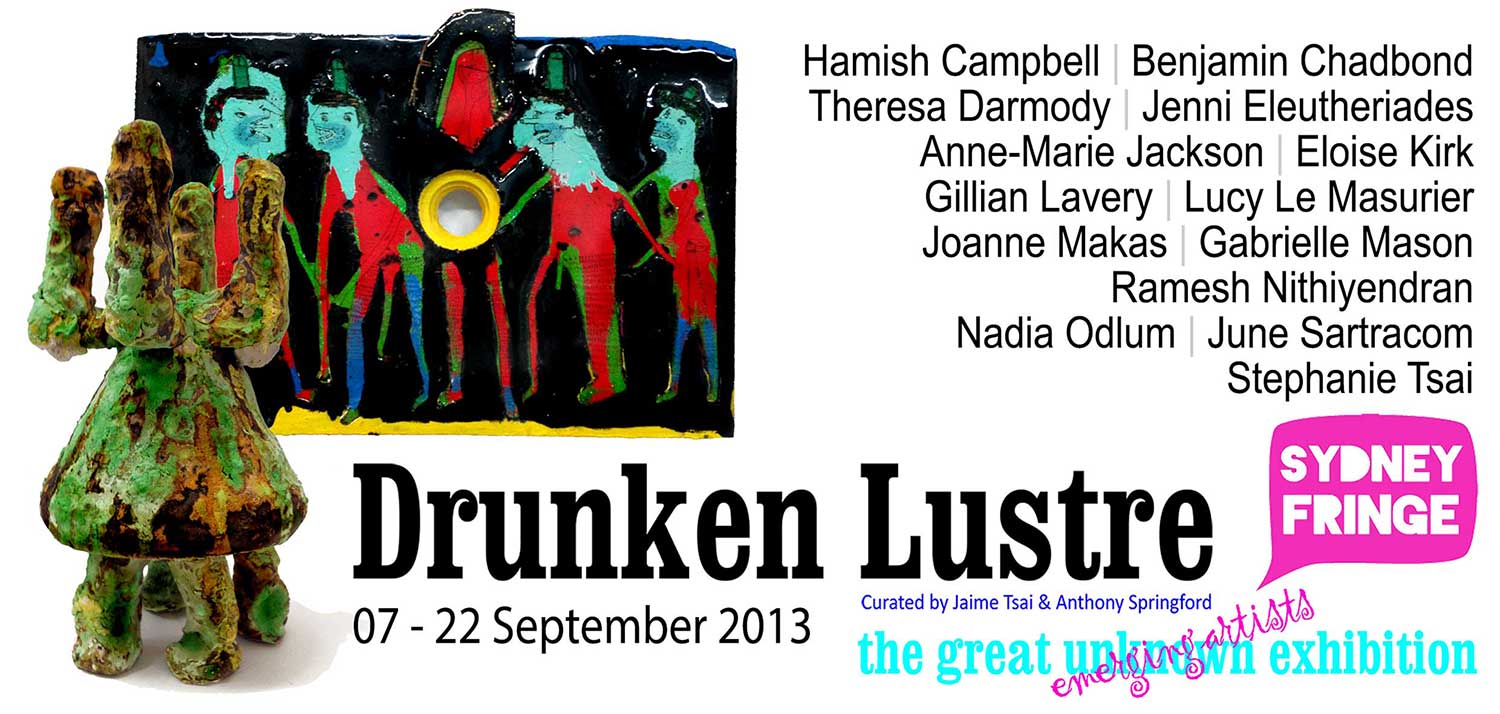 Drunken Lustre: The Great Unknown Exhibition 2013: Contemporary trends and emerging Sydney Artists. Artsite Contemporary Galleries Sydney, 07-22 September 2013.