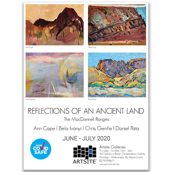 REFLECTIONS OF AN ANCIENT LAND: The MacDonnell Ranges Ann Cape | Bela Ivanyi | Chris Gentle | Daniel Pata. Artsite Contemporary Galleries Sydney.