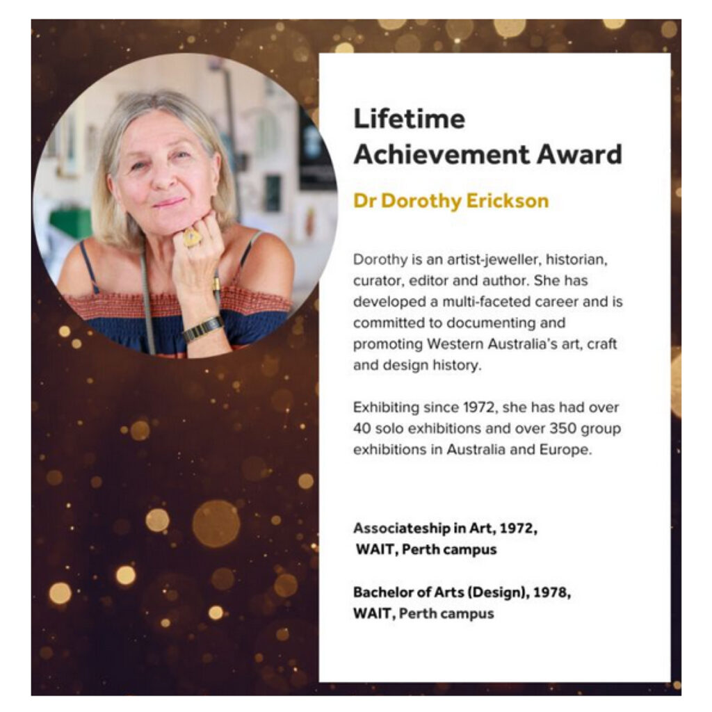 Dorothy Erickson, an internationally renowned artist-jeweller, historian and author has been awarded the Lifetime Achievement Award at the 2020 Curtin University Alumni Achievement Awards ceremony.