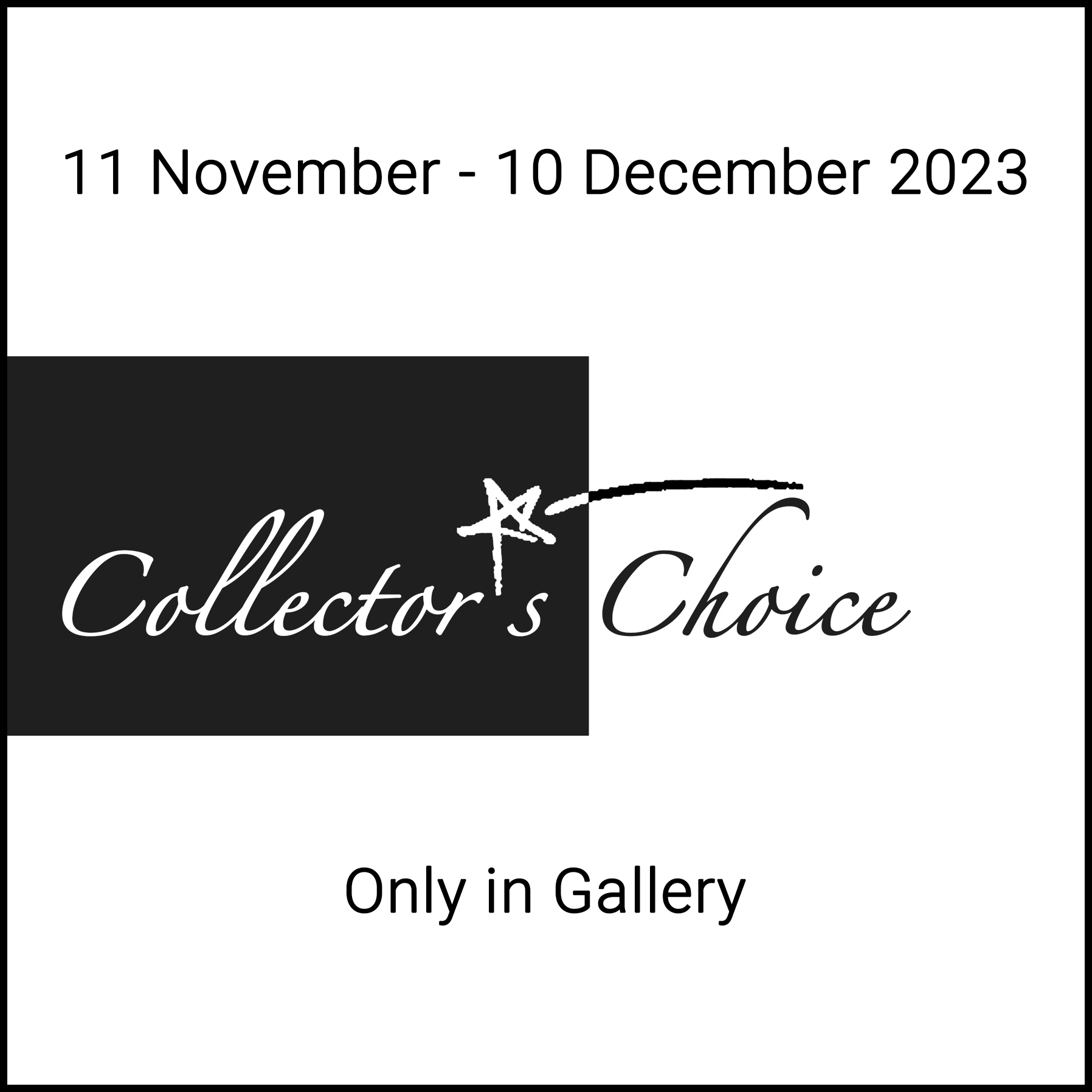 Annual Collectors Choice 2023 exhibition. In Gallery only. 11 November - 10 December 2023. 11am-5pm Thursdays to Sundays.