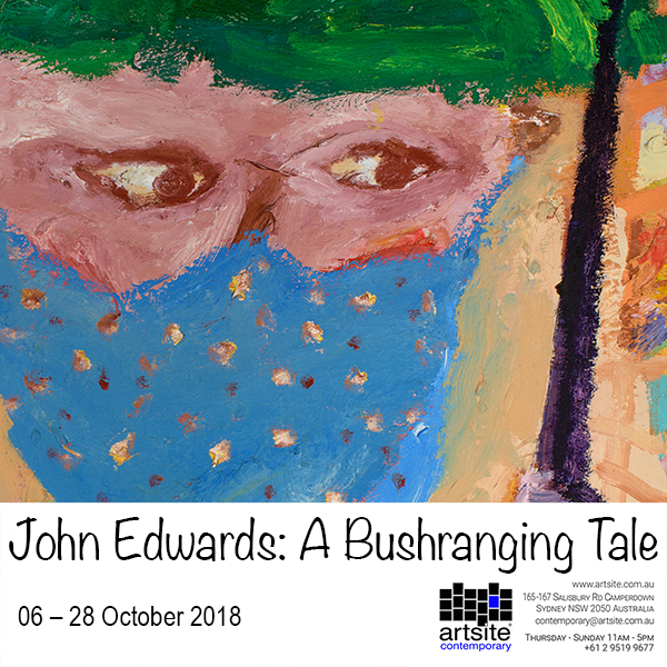 John Edwards: A Bushranging Tale. 06 - 28 October 2018. Artsite Contemporary Galleries Australia. Browse | Acquire | Collect. View exhibition