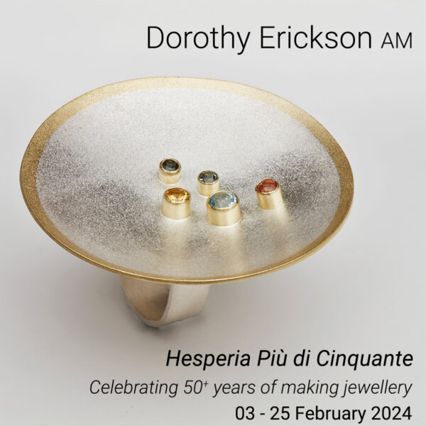 Dorothy Erickson AM ~ Hesperia: Più di Cinquante – Celebrating 50+ years of making jewellery. 03 - 25 February 2024 | Arstite Contemporary Gallery Sydney, Australia. Browse | Acquire | Collect.
