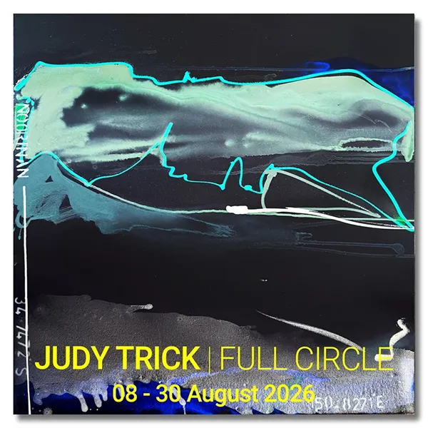 JUDY TRICK | Full Circle - Solo Exhibition: 08 - 30 August 2026.