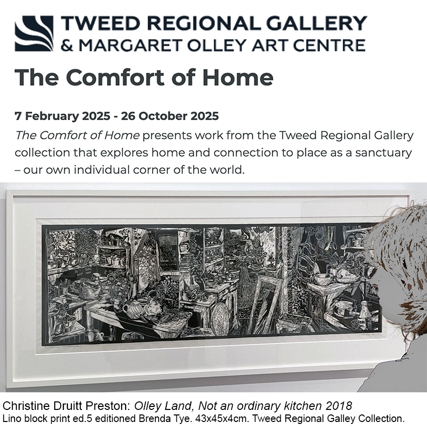 The Comfort of Home presents work from the Tweed Regional Gallery collection that explores home and connection to place as a sanctuary – our own individual corner of the world. Includes Christine Druitt Preston's Olley Land, Not an ordinary kitchen,  2018.